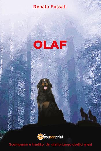 Olaf. Scomparso e tradito. Un giallo lungo dodici mesi - Renata Fossati - Libro Youcanprint 2022 | Libraccio.it