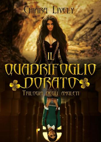 Il quadrifoglio dorato. Trilogia degli amuleti - Chiara Lively - Libro Youcanprint 2022 | Libraccio.it