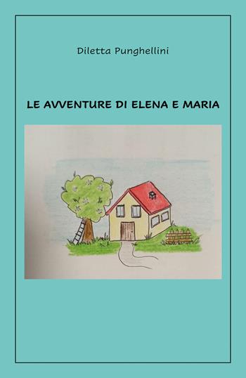 Le avventure di Elena e Maria - Diletta Punghellini - Libro Youcanprint 2022 | Libraccio.it