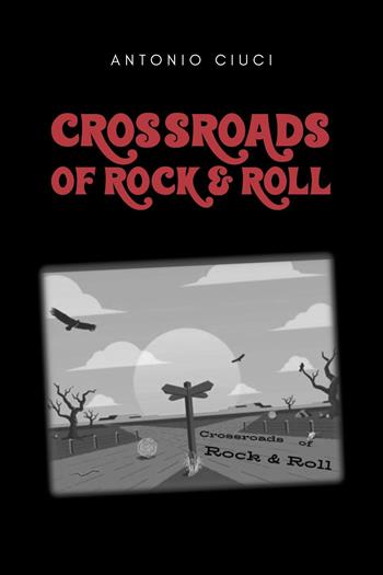 Crossroads of rock & roll - Antonio Ciuci - Libro Youcanprint 2022 | Libraccio.it