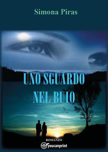 Uno sguardo nel buio - Simona Piras - Libro Youcanprint 2022 | Libraccio.it