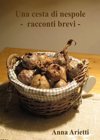 Una cesta di nespole - Anna Arietti - Libro Youcanprint 2022 | Libraccio.it