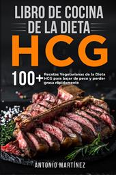 Libro de cocina de la dieta HCG. 10 + Recetas Vegetarianas de la Dieta HCG para bajar de peso y perder grasa rápidamente
