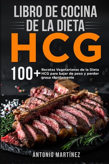 Libro de cocina de la dieta HCG. 10 + Recetas Vegetarianas de la Dieta HCG para bajar de peso y perder grasa rápidamente - Antonio Martinez - Libro Youcanprint 2022 | Libraccio.it