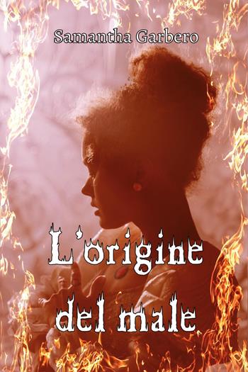 L'origine del male - Samantha Garbero - Libro Youcanprint 2022 | Libraccio.it
