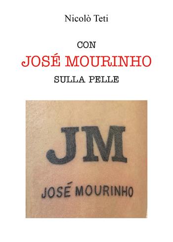 Con Josè Mourinho sulla pelle - Nicolò Teti - Libro Youcanprint 2022 | Libraccio.it