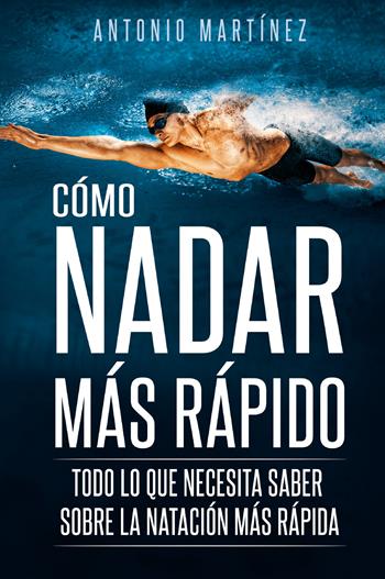 Cómo nadar más rápido. Todo lo que necesita saber sobre la natación más rápida - Antonio Martinez - Libro Youcanprint 2022 | Libraccio.it