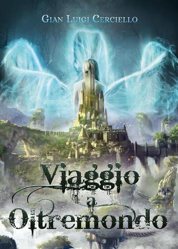 Viaggio a Oltremondo - Gian Luigi Cerciello - Libro Youcanprint 2022 | Libraccio.it