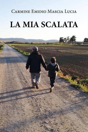 La mia scalata - Carmine Emidio Mascia Lucia - Libro Youcanprint 2022 | Libraccio.it