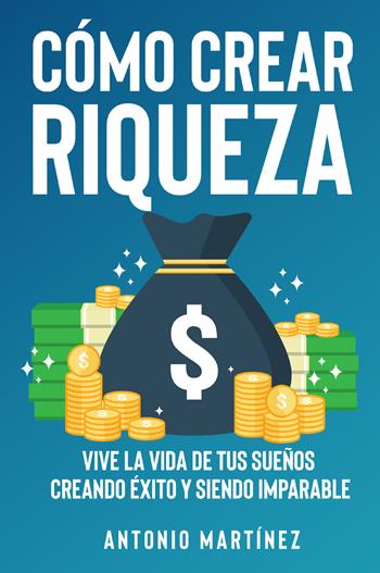 Cómo crear riqueza. Vive la vida de tus sueños creando éxito y siendo imparable - Jean Martin - Libro Youcanprint 2022 | Libraccio.it