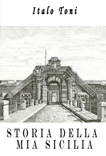 Storia della mia Sicilia - Italo Toni - Libro Youcanprint 2022 | Libraccio.it