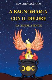 A bagnomaria con il dolore. Da cenere a fenice