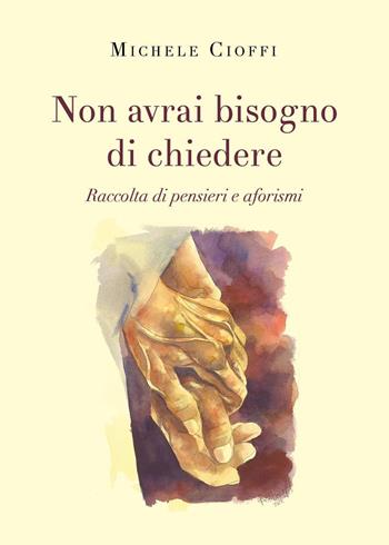 Non avrai bisogno di chiedere - Michele Cioffi - Libro Youcanprint 2022 | Libraccio.it