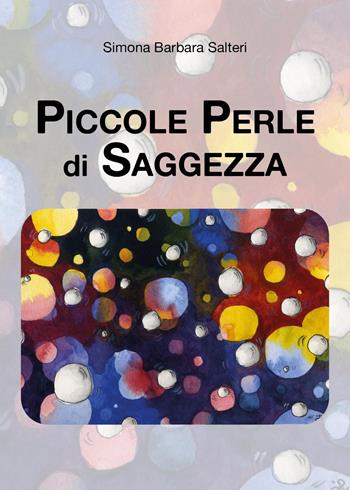 Piccole perle di saggezza - Simona Barbara Salteri - Libro Youcanprint 2022 | Libraccio.it