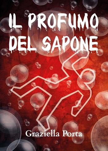 Il profumo del sapone - Graziella Porta - Libro Youcanprint 2022 | Libraccio.it