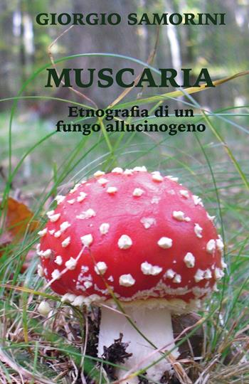 Muscaria. Etnografia di un fungo allucinogeno - Giorgio Samorini - Libro Youcanprint 2022 | Libraccio.it