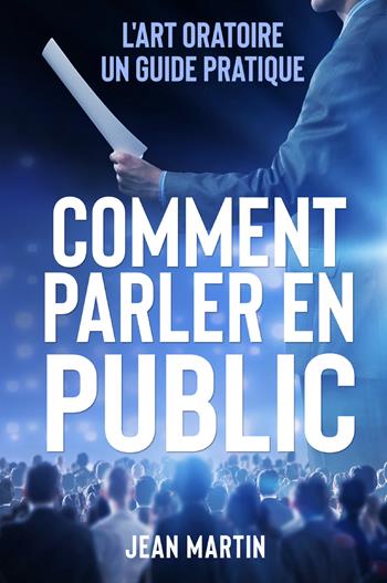 Comment parler en public. L'art oratoire: un guide pratique - Jean Martin - Libro Youcanprint 2022 | Libraccio.it