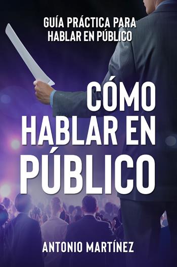 Cómo hablar en público. Guía práctica para hablar en público - Antonio Martinez - Libro Youcanprint 2022 | Libraccio.it