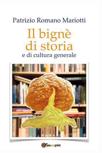 Il bignè di storia e di cultura generale - Patrizio Romano Mariotti - Libro Youcanprint 2022 | Libraccio.it