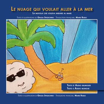 Le nuage qui voulait aller a la mer-La nuvola che voleva andare al mare. Edizione italiana e francese. Ediz. illustrata - Grazia Spizzichino - Libro Youcanprint 2022 | Libraccio.it