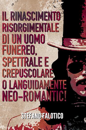 Il rinascimento risorgimentale di un uomo funereo, spettrale e crepuscolare o languidamente neo-romantic! - Stefano Falotico - Libro Youcanprint 2022 | Libraccio.it