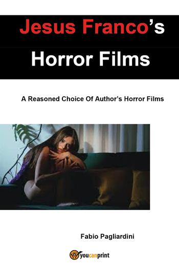 Jesus Franco's horror films. A reasoned choice of author's horror films - Fabio Pagliardini - Libro Youcanprint 2022 | Libraccio.it