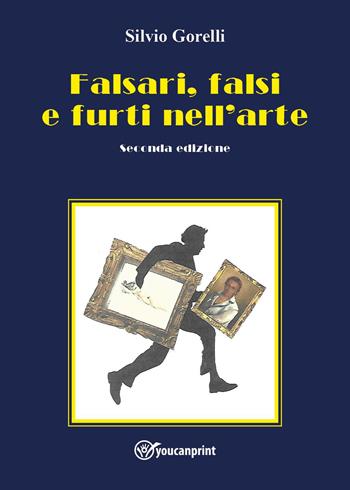 Falsi, falsari e furti nell'arte - Silvio Gorelli - Libro Youcanprint 2022 | Libraccio.it