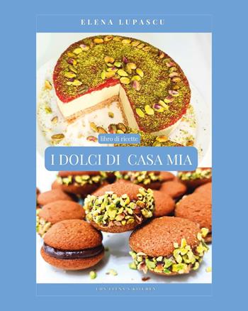 I dolci di casa mia - Elena Lupascu - Libro Youcanprint 2022 | Libraccio.it