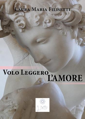 Volo leggero, l'amore - Laura Maria Filisetti - Libro Youcanprint 2022 | Libraccio.it