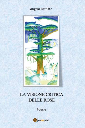 La visione critica delle rose - Angelo Battiato - Libro Youcanprint 2022, Poesia | Libraccio.it