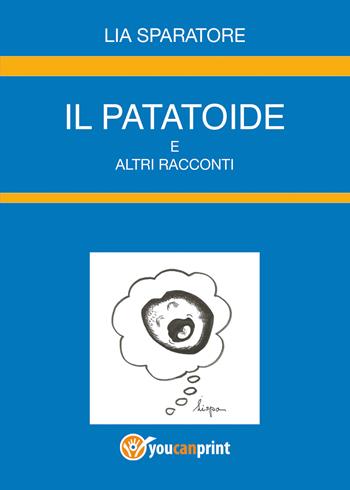 Il patatoide e altri racconti - Lia Sparatore - Libro Youcanprint 2022 | Libraccio.it
