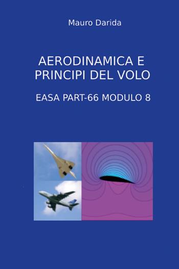 Aerodinamica e principi del volo. EASA Part-66 modulo 8 - Mauro Darida - Libro Youcanprint 2022 | Libraccio.it