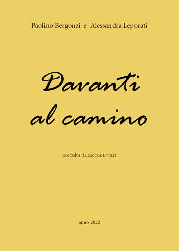 Davanti al camino. Raccolta di racconti vari - Paolino Bergonzi, Alessandra Leporati - Libro Youcanprint 2022 | Libraccio.it