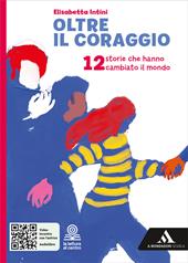 Oltre il coraggio. 12 storie che hanno cambiato il mondo. Per la Scuola media. Con e-book. Con espansione online