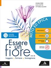 Essere un fiore. Leggere Scrivere Immaginare. Mito ed Epica. Per la Scuola media. Con e-book. Con espansione online
