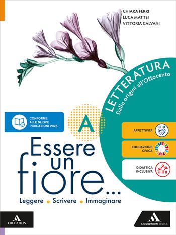 Essere un fiore. Leggere Scrivere Immaginare. Letteratura A. Dalle origini all'Ottocento. Per la Scuola media. - Vittoria Calvani, Chiara Ferri, Luca Mattei - Libro Mondadori Scuola 2026 | Libraccio.it
