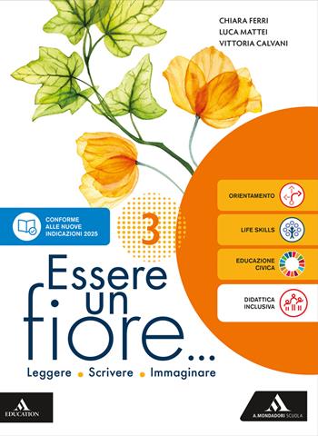 Essere un fiore. Leggere Scrivere Immaginare. Con Letteratura B Dal secondo Ottocento a oggi. Per la Scuola media. Vol. 3 - Vittoria Calvani, Chiara Ferri, Luca Mattei - Libro Mondadori Scuola 2026 | Libraccio.it