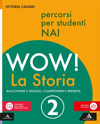 Wow! La storia. Raccontare il passato, comprendere il presente. Percorsi per studenti NAI. Per la Scuola media. Vol. 2 - Vittoria Calvani - Libro Mondadori Scuola 2026 | Libraccio.it