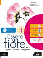 Essere un fiore. Leggere Scrivere Immaginare. Per la Scuola media. Con e-book. Con espansione online. Vol. 1