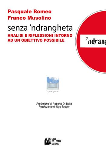 Senza 'ndrangheta. Analisi e riflessioni intorno ad un obiettivo possibile - Pasquale Romeo, Franco Musolino - Libro Pellegrini 2022, Open space | Libraccio.it