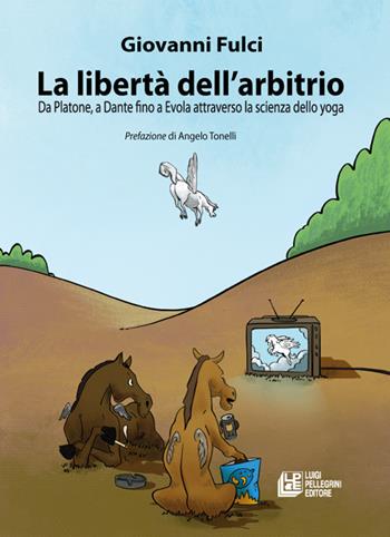La libertà dell'arbitrio. Da Platone, a Dante fino a Evola attraverso la scienza dello yoga - Giovanni Fulci - Libro Pellegrini 2021, Fuori collana | Libraccio.it