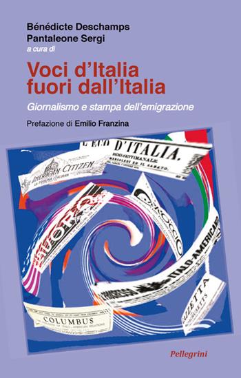 Voci d'Italia fuori dall'Italia. Giornalismo e stampa dell'emigrazione - Pantaleone Sergi, Bènèdicte Deschamps - Libro Pellegrini 2021, Senzaconfini | Libraccio.it