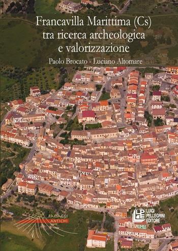 Francavilla Marittima (Cs) tra ricerca archeologica e valorizzazione - Paolo Brocato, Luciano Altomare - Libro Pellegrini 2021 | Libraccio.it