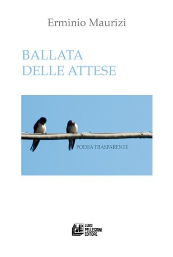 Ballata delle attese. Poesia trasparente - Erminio Maurizi - Libro Pellegrini 2021 | Libraccio.it