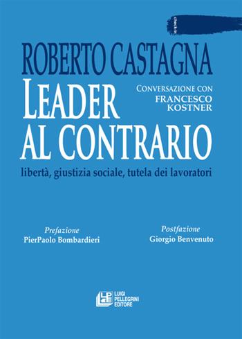 Leader al contrario. Libertà, giustizia sociale, tutela dei lavoratori - Roberto Castagna - Libro Pellegrini 2022, Check-in | Libraccio.it