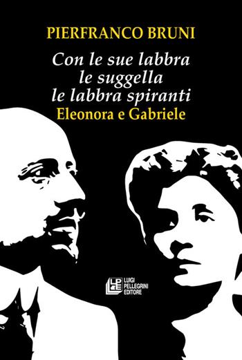 Con le sue labbra le suggella le labbra spiranti. Eleonora e Gabriele - Pierfranco Bruni - Libro Pellegrini 2021 | Libraccio.it