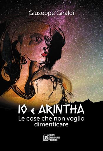 Io e Arintha. Le cose che non voglio dimenticare - Giuseppe Giraldi - Libro Pellegrini 2021 | Libraccio.it
