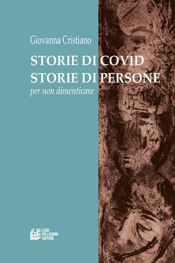 Storie di covid. Storie di persone. Per non dimenticare - Giovanna Cristiano - Libro Pellegrini 2021 | Libraccio.it
