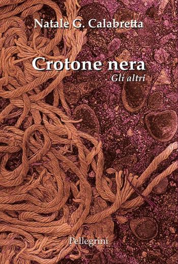 Crotone nera. Gli altri - Natale Giuseppe Calabretta - Libro Pellegrini 2022 | Libraccio.it