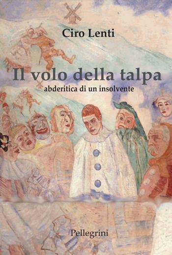 Il volo della talpa. Abderitica di un insolvente - Ciro Lenti - Libro Pellegrini 2022, Romanzi | Libraccio.it